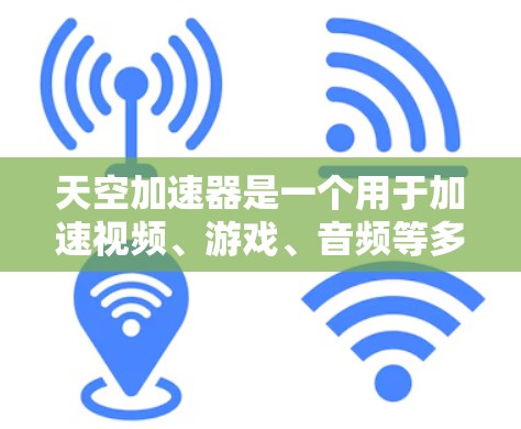 天空加速器是一个用于加速视频、游戏、音频等多种文件的工具。如果你正在寻找加速软件,可以参考以下步骤来下载天空加速器