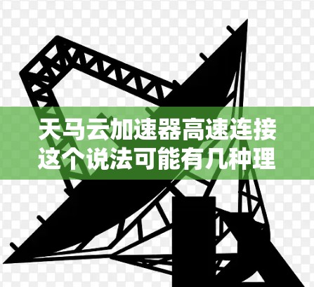 天马云加速器高速连接这个说法可能有几种理解