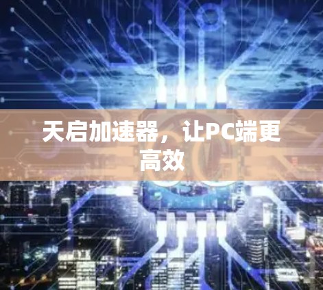 天启加速器，让PC端更高效