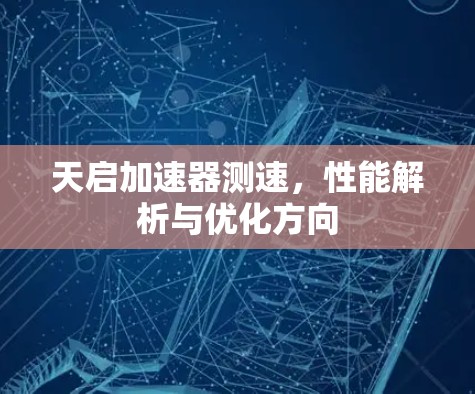 天启加速器测速,性能解析与优化方向