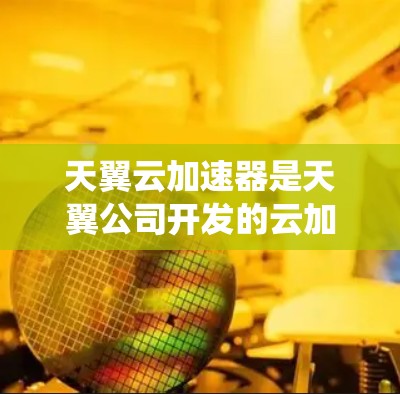 天翼云加速器是天翼公司开发的云加速工具,旨在提升网络速度和性能。以下是对天翼云加速器进行的系统性总结和答案