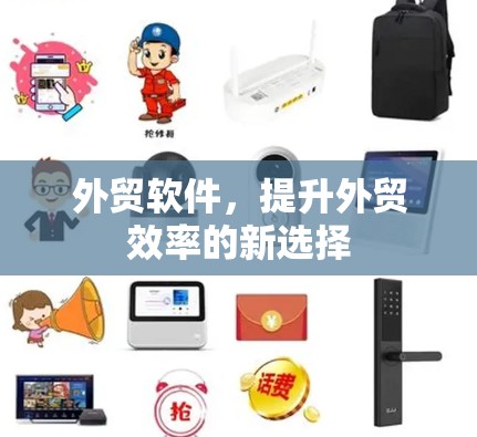 外贸软件,提升外贸效率的新选择