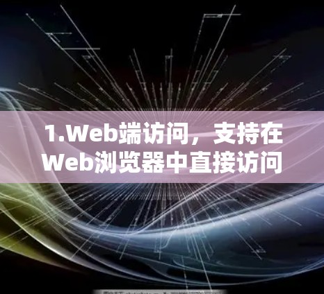 1.Web端访问，支持在Web浏览器中直接访问本地服务器，访问安全性高
