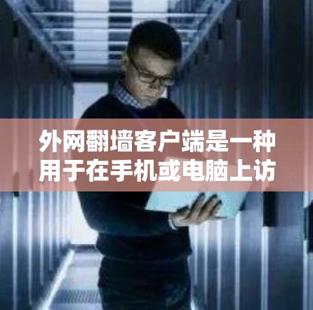 外网<strong>翻墙</strong>客户端是一种用于在手机或电脑上访问国外网络资源的工具。虽然听起来很酷，但使用时也需要谨慎，以确保安全和正确性。以下是对使用外网<strong>翻墙</strong>客户端的详细指南
