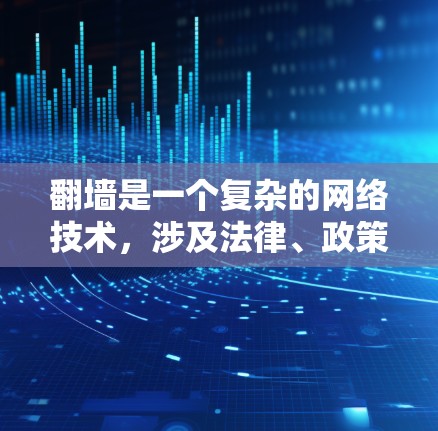 <strong>翻墙</strong>是一个复杂的网络技术，涉及法律、政策和技术层面的要求。以下是对<strong>翻墙</strong>的详细分析，帮助您更好地理解和使用这一技术