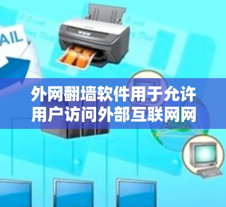 外网<strong>翻墙</strong>软件用于允许用户访问外部互联网网站，通常是为了保护网络环境或解决访问外部网站的不便。以下是关于外网<strong>翻墙</strong>软件的一些关键点和使用方法