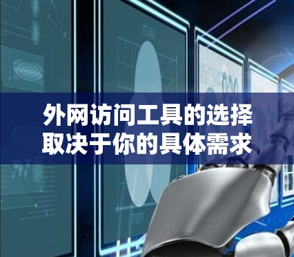 外网访问工具的选择取决于你的具体需求和情况。以下是一些常见的外网访问工具及其优势,供你参考 外网访问工具的选择取决于你的具体需求和情况。以下是一些常见的外网访问工具及其优势,供你参考
