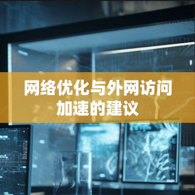 网络优化与外网访问加速的建议