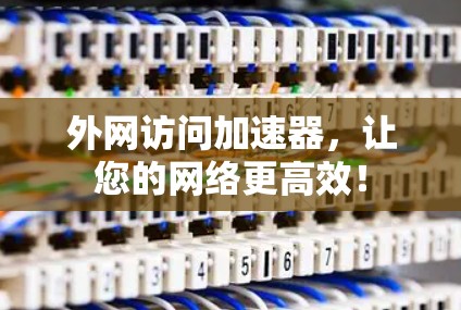 外网访问加速器,让您的网络更高效!
