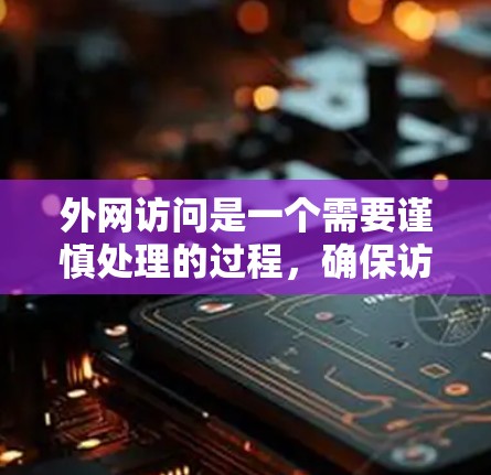 外网访问是一个需要谨慎处理的过程,确保访问的安全性和成功性。以下是一些有效的方法和步骤,帮助您解决常见的问题