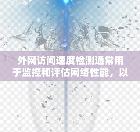外网访问速度检测通常用于监控和评估网络性能,以确保数据传输速率符合要求。以下是一些常见的方法和步骤