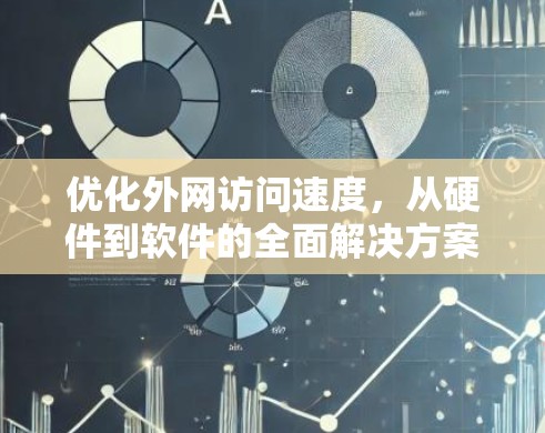 优化外网访问速度,从硬件到软件的全面解决方案