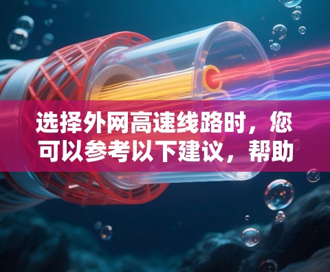 选择外网高速线路时,您可以参考以下建议,帮助您做出明智的选择