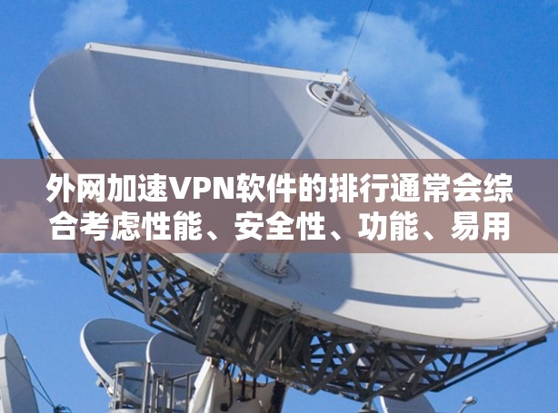 外网加速VPN软件的排行通常会综合考虑性能、安全性、功能、易用性以及是否提供国际加速选项等因素。以下是一些常见的VPN软件推荐,供您参考