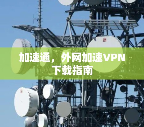 加速通，外网加速VPN下载指南