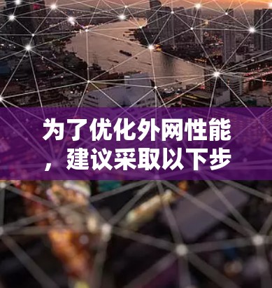 为了优化外网性能，建议采取以下步骤