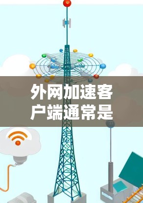 外网加速客户端通常是指利用互联网来加速下载文件的客户端工具。这些客户端通常会提供加速功能,帮助用户更快地下载所需文件。以下是一些常见的外网加速客户端及其使用方法