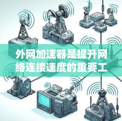 外网加速器是提升网络连接速度的重要工具,帮助用户更快地完成互联网访问。以下是一些 commonly used 外网加速器,详细介绍了它们的特点和适用场景