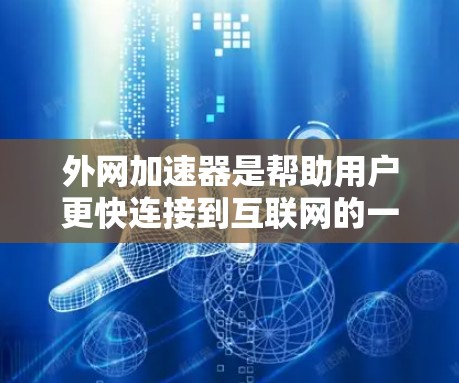 外网加速器是帮助用户更快连接到互联网的一种工具,通常用于PC、手机、平板等设备上的网络连接。以下是一些常见的外网加速器推荐,供您参考