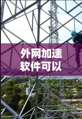 外网加速软件可以帮助用户更快地访问互联网,特别是在需要长时间使用电脑或移动设备时。以下是一些常见的外网加速软件的合集,供你参考