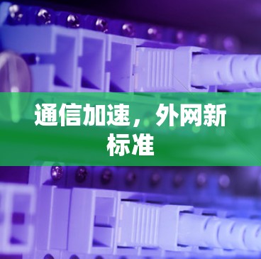 通信加速,外网新标准