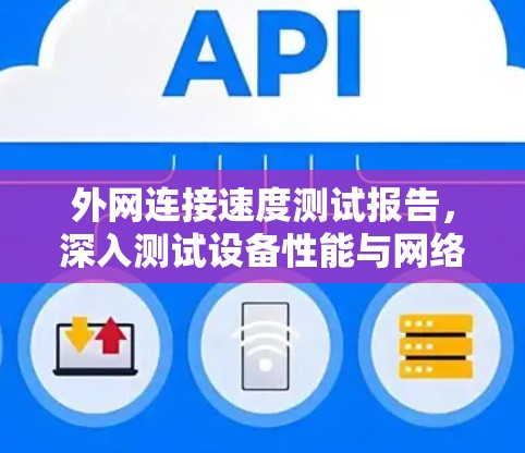 外网连接速度测试报告,深入测试设备性能与网络质量