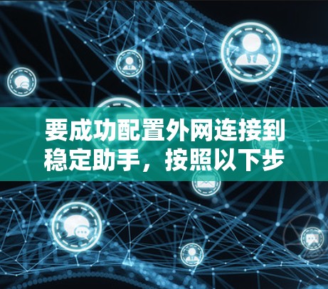 要成功配置外网连接到稳定助手,按照以下步骤操作