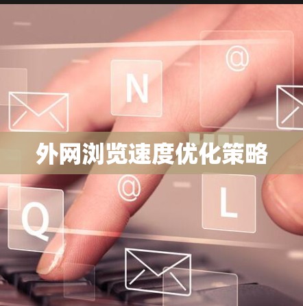 外网浏览速度优化策略