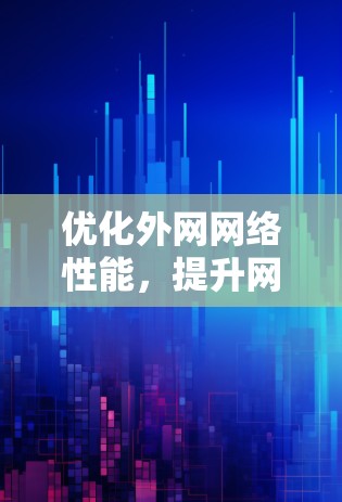 优化外网网络性能,提升网络效率