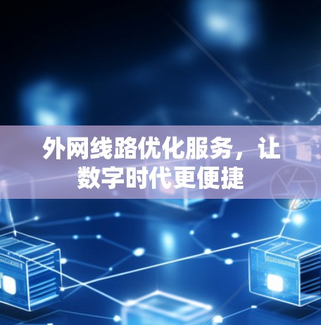 外网线路优化服务,让数字时代更便捷