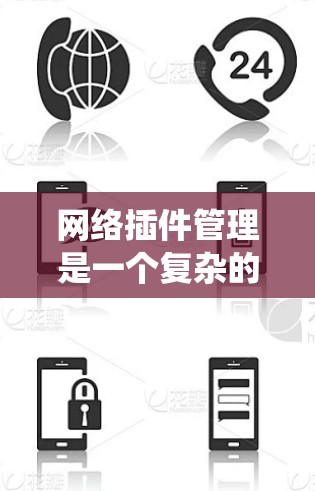 网络插件管理是一个复杂的系统,旨在优化和管理网络设备。以下是对网络插件管理的详细总结