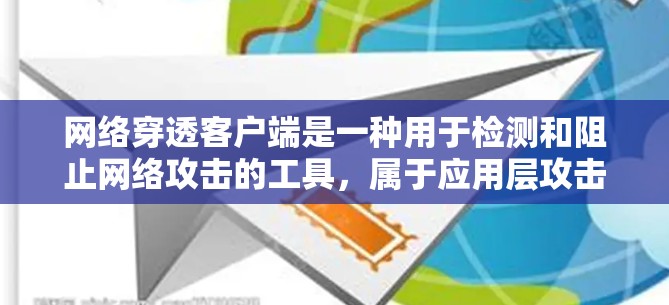 网络穿透客户端是一种用于检测和阻止网络攻击的工具,属于应用层攻击的一部分。它通过安装防火墙和入侵检测工具来实现对网络的全面防护。以下是网络穿透客户端的详细信息