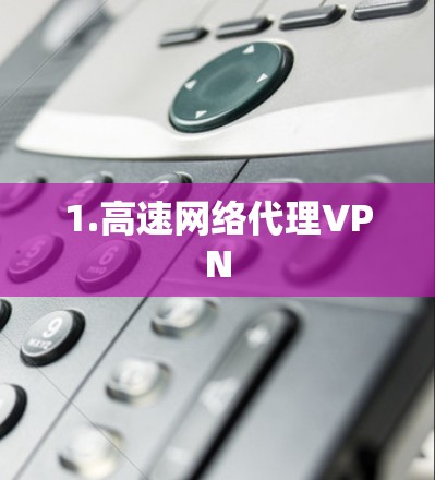 1.高速网络代理VPN