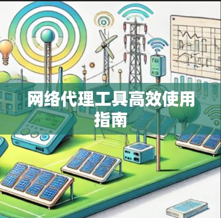 网络代理工具高效使用指南