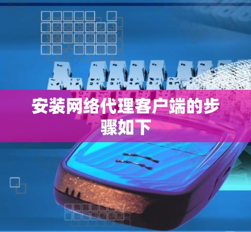 安装网络代理客户端的步骤如下