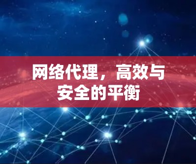 网络代理，高效与安全的平衡