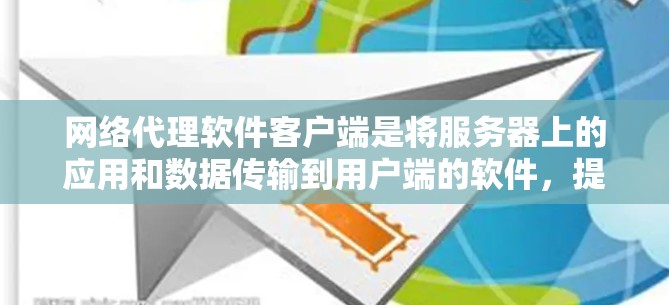 网络代理软件客户端是将服务器上的应用和数据传输到用户端的软件,提供以下核心功能