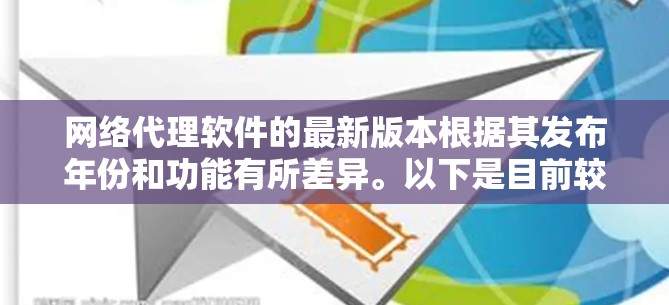 网络代理软件的最新版本根据其发布年份和功能有所差异。以下是目前较为常见的网络代理软件及其最新版本的信息