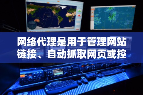 网络代理是用于管理网站链接、自动抓取网页或控制网站访问权限的工具。以下是一步步的网络代理使用教程