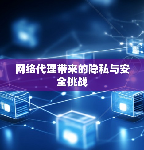 网络代理带来的隐私与安全挑战