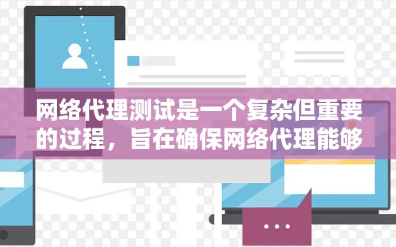 网络代理测试是一个复杂但重要的过程，旨在确保网络代理能够可靠、高效地连接到外部设备并提供所需的功能。以下是对网络代理测试步骤的详细总结