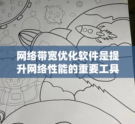 网络带宽优化软件是提升网络性能的重要工具，帮助用户合理分配网络资源，优化带宽分配。以下是对这些软件的系统总结