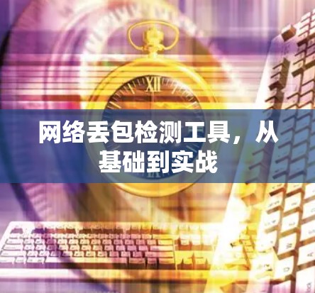 网络丢包检测工具，从基础到实战