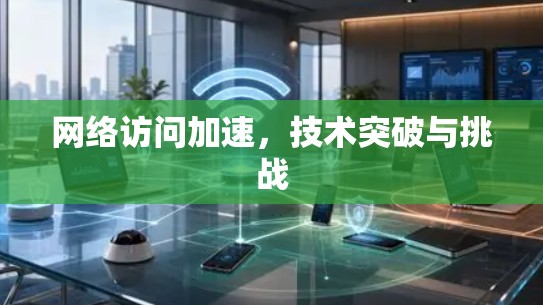 网络访问加速，技术突破与挑战