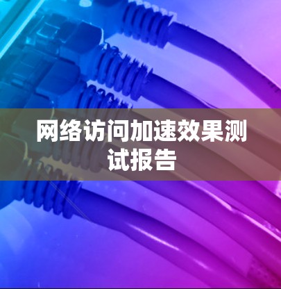 网络访问加速效果测试报告