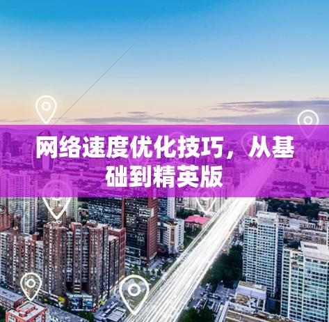 网络速度优化技巧，从基础到精英版