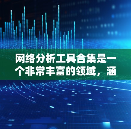 网络分析工具合集是一个非常丰富的领域，涵盖了图论、数据挖掘、社交网络分析、网络优化等多个子领域。以下是一些常用的网络分析工具及其用途