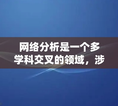 网络分析是一个多学科交叉的领域，涉及图论、数据科学、计算机科学以及许多实际应用。以下是一个系统化的学习计划，帮助你逐步掌握网络分析的基本概念、方法和应用