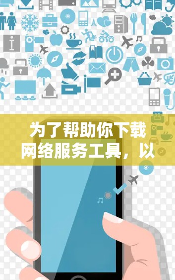 为了帮助你下载网络服务工具，以下是一些综合考虑后推荐的工具，涵盖了基本功能、功能强大、价格适中以及网络兼容性的工具
