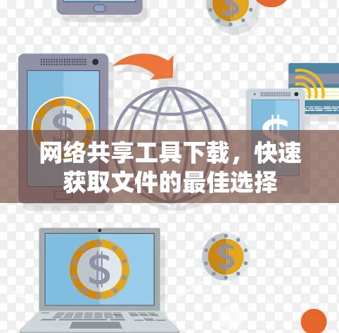 网络共享工具下载，快速获取文件的最佳选择